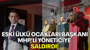 Eski Ülkü Ocakları Başkanı MHP’li yöneticiye saldırdı!